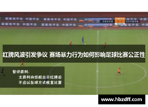 红牌风波引发争议 赛场暴力行为如何影响足球比赛公正性