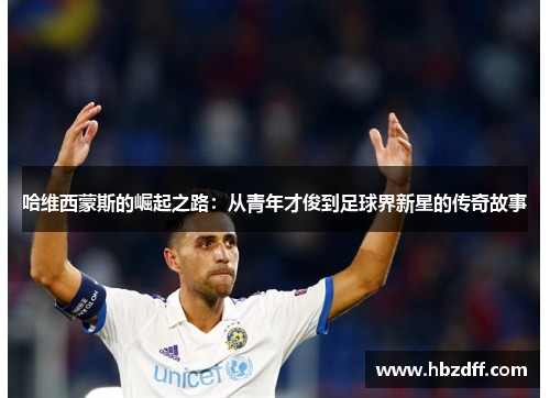 哈维西蒙斯的崛起之路：从青年才俊到足球界新星的传奇故事