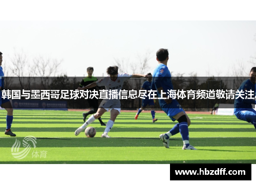 韩国与墨西哥足球对决直播信息尽在上海体育频道敬请关注