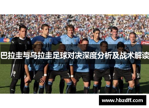 巴拉圭与乌拉圭足球对决深度分析及战术解读